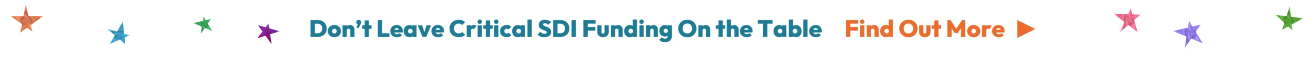 Don’t Leave Critical SDI Funding On the Table Don’t Leave Critical SDI Funding On the Table - Find Out More